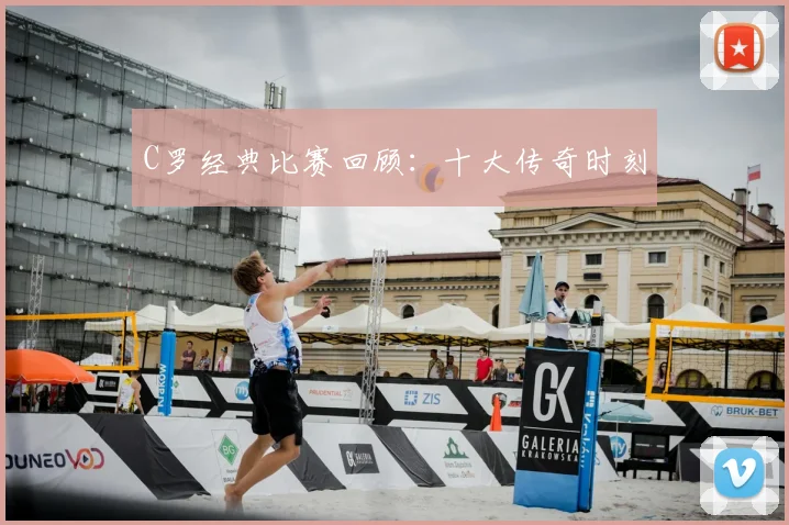 C罗经典比赛回顾：十大传奇时刻