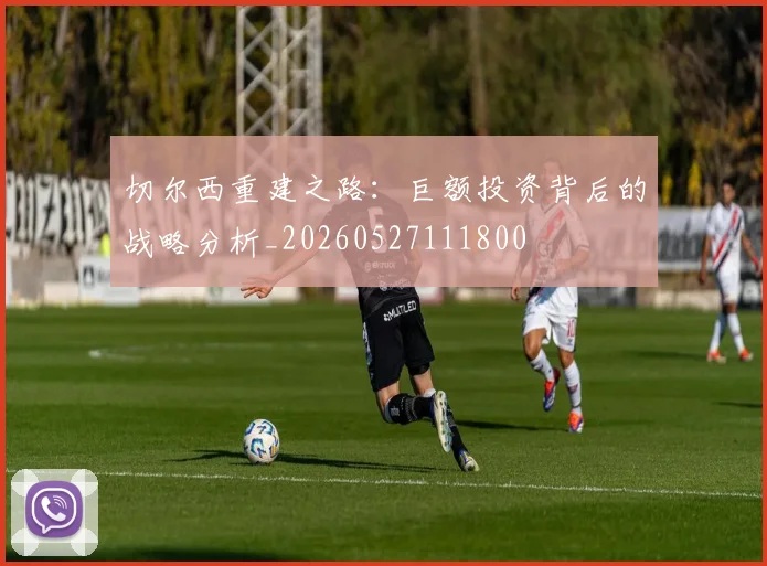 切尔西重建之路：巨额投资背后的战略分析_20260527111800